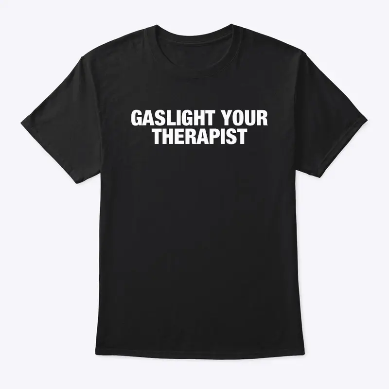 GASLIGHT YOUR THERAPIST