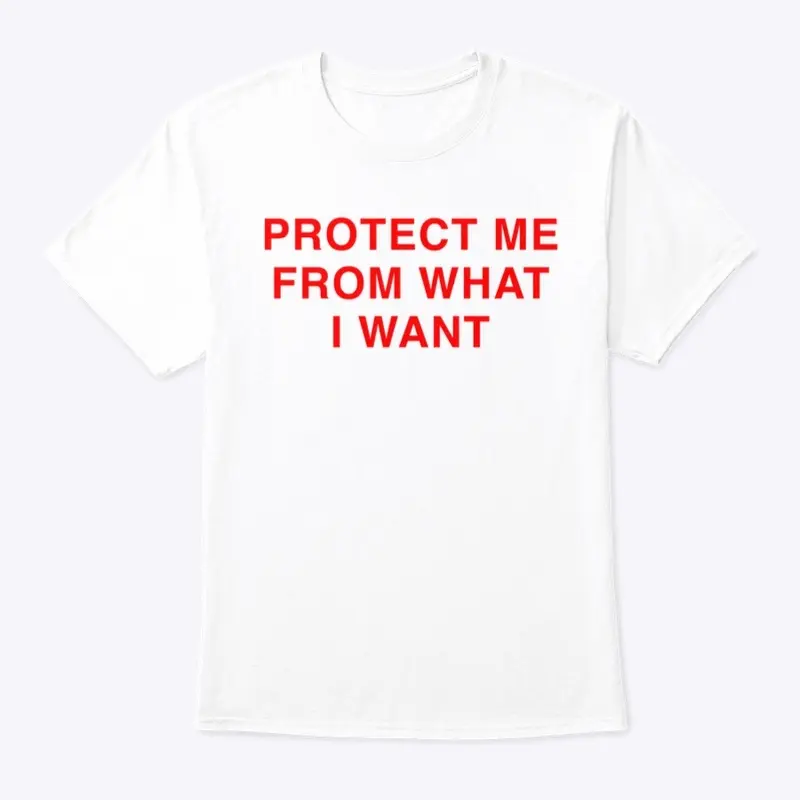 PROTECT ME FROM WHAT I WANT