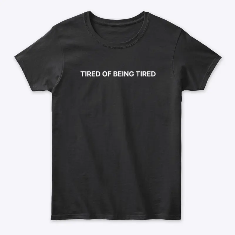 TIRED OF BEING TIRED