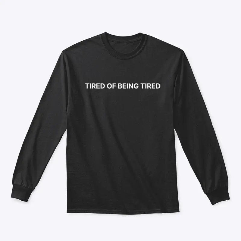 TIRED OF BEING TIRED