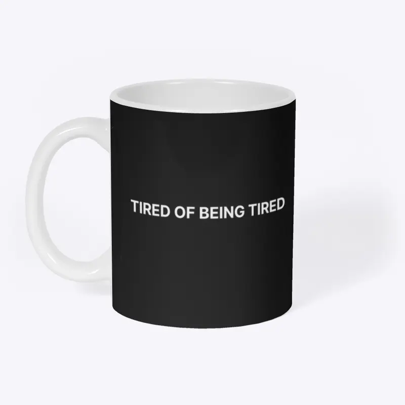 TIRED OF BEING TIRED